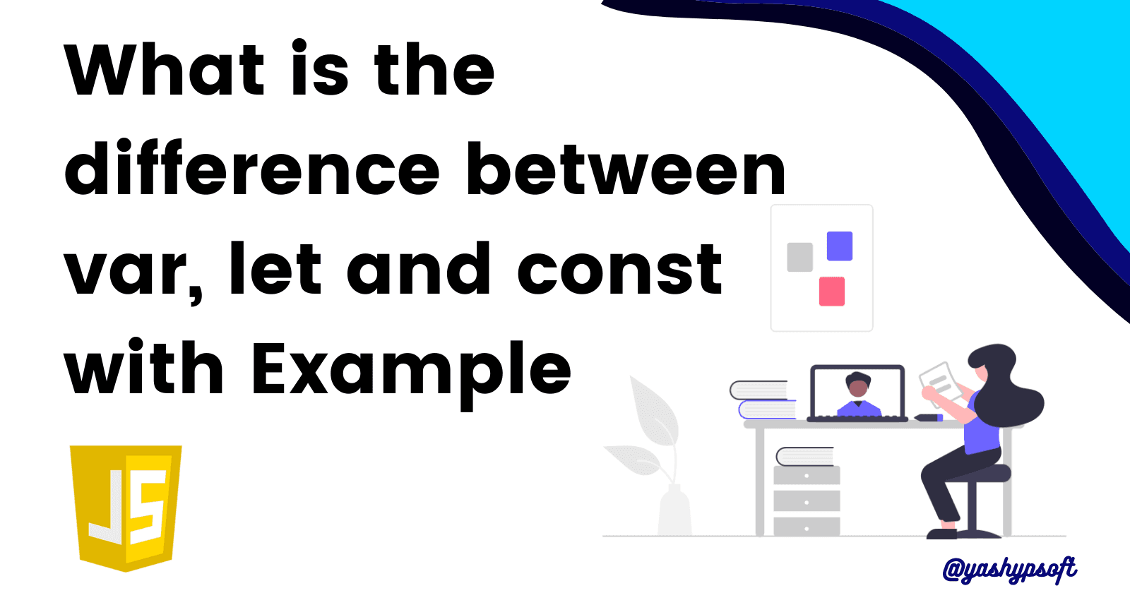 What is the difference between var, let and const with Example (Javascript)